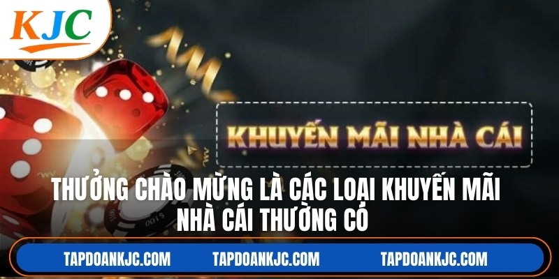 Thưởng chào mừng là các loại khuyến mãi nhà cái thường có phổ biến