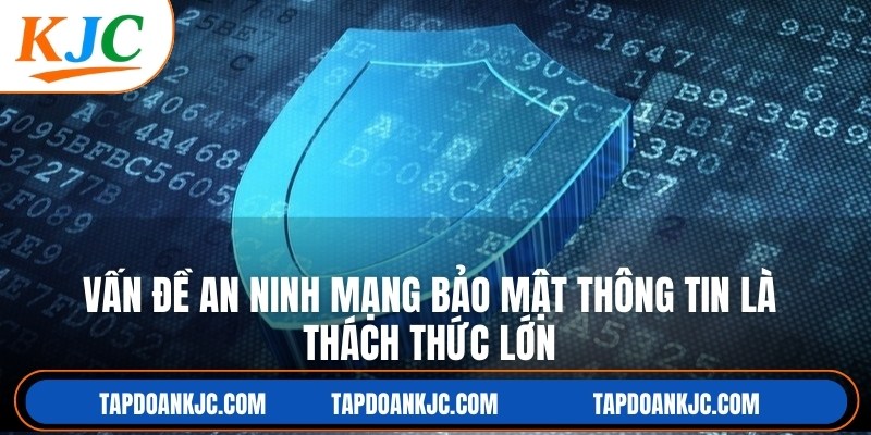 Vấn đề an ninh mạng bảo mật thông tin là thách thức lớn