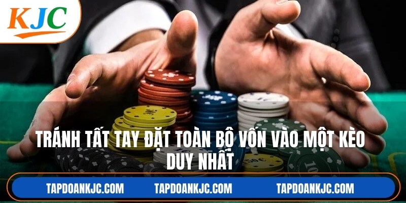 Tránh tất tay đặt toàn bộ vốn vào một kèo duy nhất