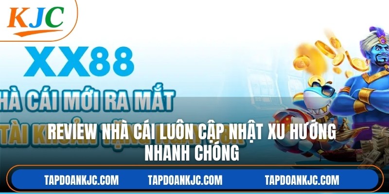 Nhà cái luôn cập nhật xu hướng nhanh chóng, hót trend