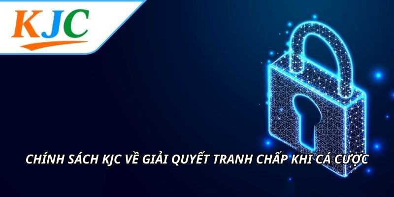 Chính sách KJC về giải quyết tranh chấp khi cá cược