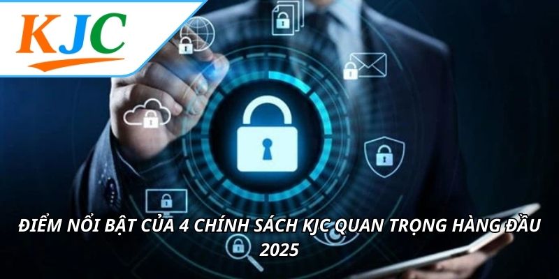 Điểm nổi bật của 4 chính sách KJC quan trọng hàng đầu 2025