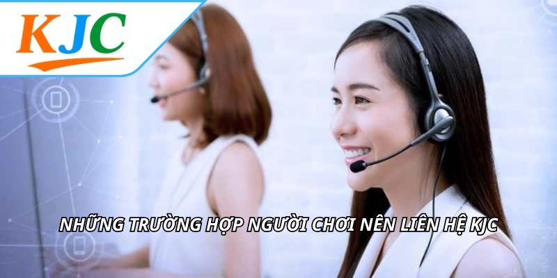 Những trường hợp người chơi nên liên hệ KJC